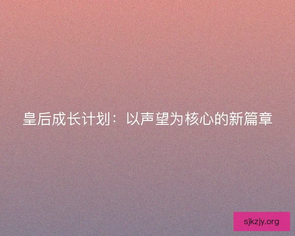 皇后成长计划：以声望为核心的新篇章