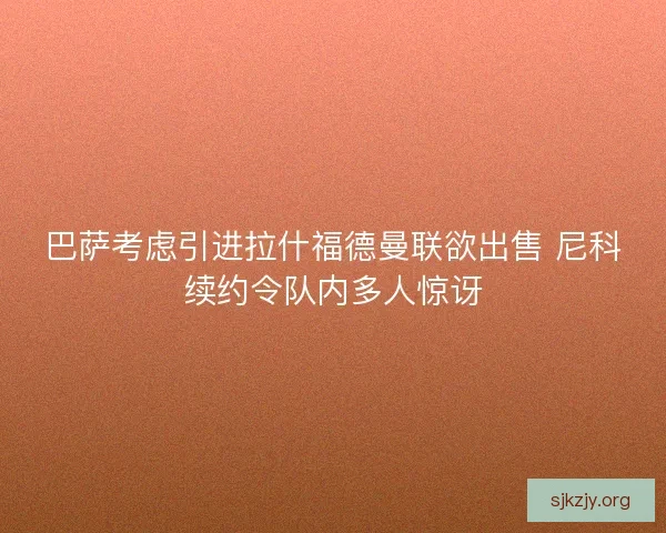 巴萨考虑引进拉什福德曼联欲出售 尼科续约令队内多人惊讶